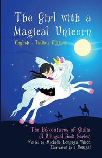 Cover image for The Girl with a Magical Unicorn / La Bimba con un Magico Unicorno (a bilingual book in English and Italian)