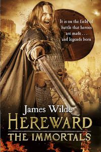 Cover image for Hereward: The Immortals: (The Hereward Chronicles: book 5): An adrenalin-fuelled, gripping and bloodthirsty historical adventure set in Norman England you won't be able to put down