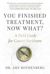 Cover image for You Finished Treatment, Now What?: A Field Guide for Cancer Survivors