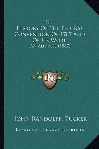 The History of the Federal Convention of 1787 and of Its Work: An Address (1887)