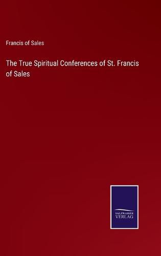 The True Spiritual Conferences of St. Francis of Sales