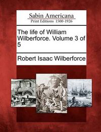 Cover image for The Life of William Wilberforce. Volume 3 of 5