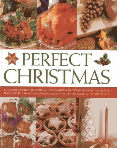 Cover image for Perfect Christmas: The Ultimate Guide to Cooking, Decorating and Gift Making for the Festive Season, with 330 Recipes and Projects in 1550 Photographs