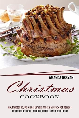 Cover image for Christmas Cookbook: Mouthwatering, Delicious, Simple Christmas Crock Pot Recipes (Homemade Delicious Christmas Feasts to Make Your Family)