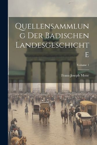 Quellensammlung Der Badischen Landesgeschichte; Volume 1