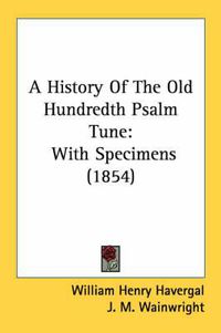 Cover image for A History of the Old Hundredth Psalm Tune: With Specimens (1854)