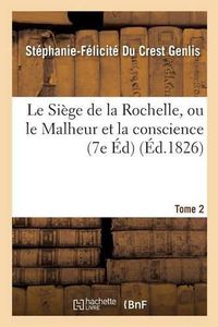 Cover image for Le Siege de la Rochelle, Ou Le Malheur Et La Conscience Edition 7, Tome 2