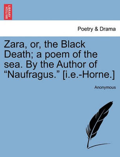 Cover image for Zara, Or, the Black Death; A Poem of the Sea. by the Author of  Naufragus.  [I.E.-Horne.]