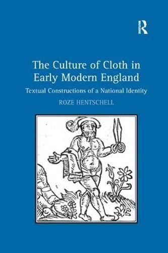 Cover image for The Culture of Cloth in Early Modern England: Textual Constructions of a National Identity