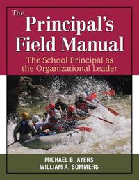 Cover image for The Principal's Field Manual: The School Principal as the Organizational Leader