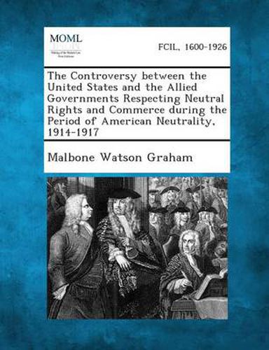 Cover image for The Controversy Between the United States and the Allied Governments Respecting Neutral Rights and Commerce During the Period of American Neutrality,