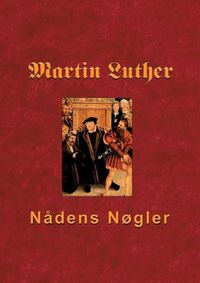 Cover image for Martin Luther - Nadens Nogler: Skriftemal og syndsforladelse