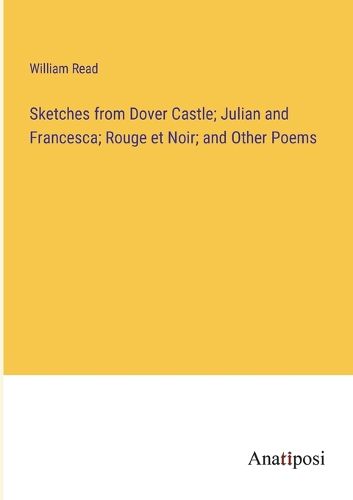 Cover image for Sketches from Dover Castle; Julian and Francesca; Rouge et Noir; and Other Poems