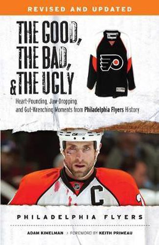 Cover image for The Good, the Bad, & the Ugly: Philadelphia Flyers: Heart-pounding, Jaw-dropping, and Gut-wrenching Moments from Philadelphia Flyers History