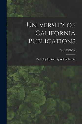 Cover image for University of California Publications; v. 1 (1901-05)