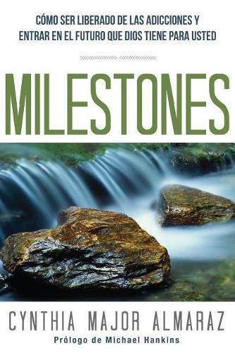 Cover image for Milestones: Como Ser Liberado de Las Adicciones y Entrar En El Futuro Que