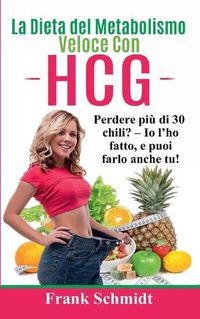 Cover image for La Dieta del Metabolismo Veloce Con hCG: Perdere piu di 30 chili? - Io l'ho fatto, e puoi farlo anche tu!