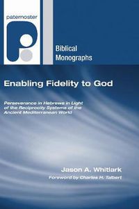 Cover image for Enabling Fidelity to God: Perseverance in Hebrews in Light of the Reciprocity Systems of the Ancient Mediterranean World