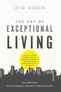 Cover image for The Art of Exceptional Living: Your Guide to Gaining Wealth, Enjoying Happiness, and Achieving Unstoppable Daily Progress