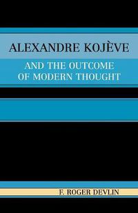 Cover image for Alexandre Kojeve and the Outcome of Modern Thought