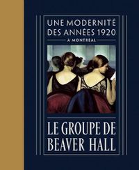 Cover image for Le Groupe de Beaver Hall: Une Modernite Des Annees 1920 A Montreal