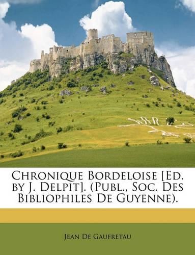 Cover image for Chronique Bordeloise [Ed. by J. Delpit]. (Publ., Soc. Des Bibliophiles de Guyenne).