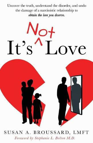 Cover image for It's Not Love: Uncover the Truth, Understand the Disorder and Undo the Damage of a Narcissistic Relationship to Obtain the Love You Deserve