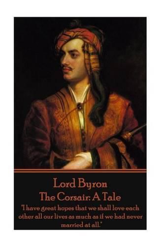 Lord Byron - The Corsair: A Tale:  I have great hopes that we shall love each other all our lives as much as if we had never married at all.