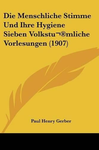 Cover image for Die Menschliche Stimme Und Ihre Hygiene Sieben Volkstumliche Vorlesungen (1907)