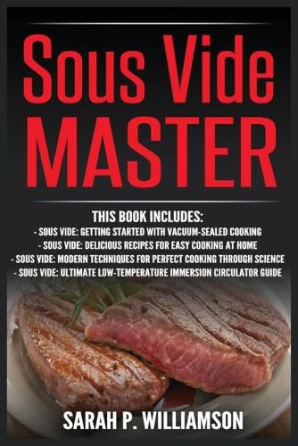 Cover image for Sous Vide Master: Getting Started With Vacuum-Sealed Cooking, Delicious Recipes For Easy Cooking At Home, Modern Techniques for Perfect Cooking Through Science, Ultimate Low-Temperature Immersion Circulator Guide