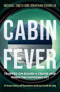 Cover image for Cabin Fever: Trapped on board a cruise ship when the pandemic hit. A true story of heroism and survival at sea