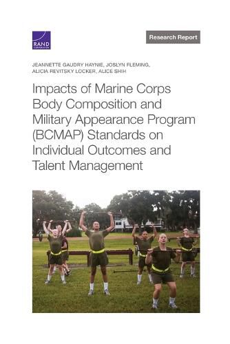 Cover image for Impacts of Marine Corps Body Composition and Military Appearance Program (Bcmap) Standards on Individual Outcomes and Talent Management