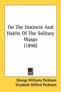 Cover image for On the Instincts and Habits of the Solitary Wasps (1898)