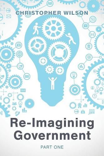 Re-Imagining Government: Part 1: Governments Overwhelmed and in Disrepute