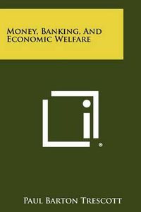 Cover image for Money, Banking, and Economic Welfare