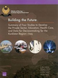 Cover image for Building the Future: Summary of Four Studies to Develop the Private Sector, Education, Health Care, and Data for Decisionmaking for the Kurdistan Regioniraq