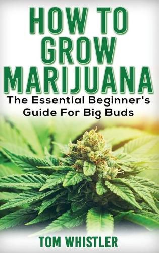 Cover image for Marijuana: How to Grow Marijuana - The Essential Beginner's Guide For Big Buds