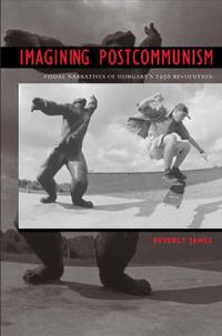 Cover image for Imagining Postcommunism: Visual Narratives of Hungary's 1956 Revolution