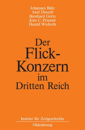 Der Flick-Konzern Im Dritten Reich: Herausgegeben Durch Das Institut Fur Zeitgeschichte Munchen-Berlin Im Auftrag Der Stiftung Preussischer Kulturbesitz