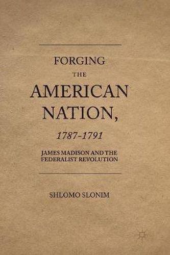 Cover image for Forging the American Nation, 1787-1791: James Madison and the Federalist Revolution