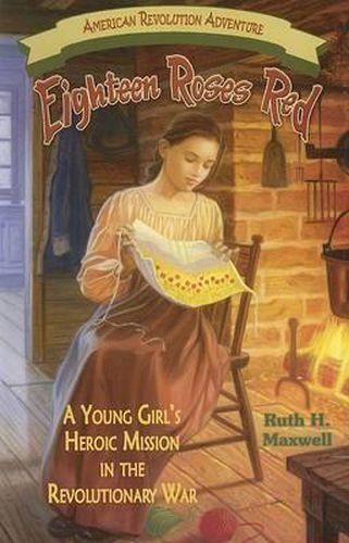 Cover image for Eighteen Roses Red: A Young Girl's Heroic Mission in the Revolutionary War