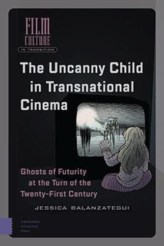 The Uncanny Child in Transnational Cinema: Ghosts of Futurity at the Turn of the Twenty-first Century