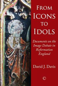 Cover image for From Icons to Idols: Documents on the Image Debate in Reformation England
