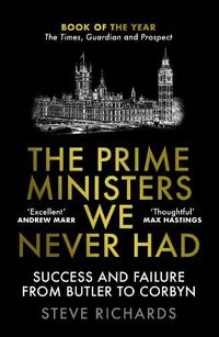 Cover image for The Prime Ministers We Never Had: Success and Failure from Butler to Corbyn