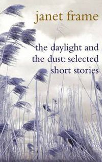 Cover image for The Daylight And The Dust: Selected Short Stories By Janet Frame