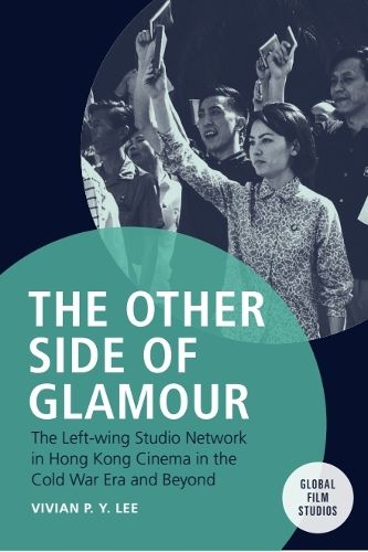 Cover image for The Other Side of Glamour: The Left-wing Studio Network in Hong Kong Cinema in the Cold War Era and Beyond