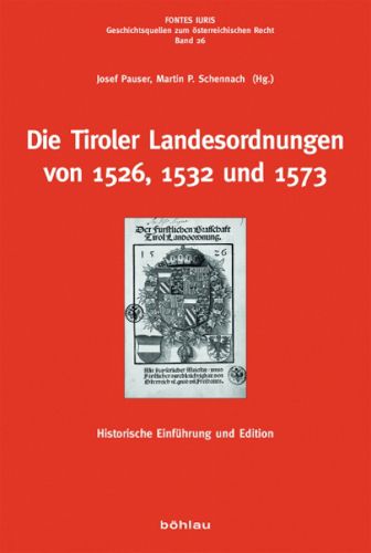 Die Tiroler Landesordnungen von 1526, 1532 und 1573: Historische Einfuhrung und Edition