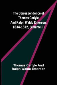 Cover image for The Correspondence of Thomas Carlyle and Ralph Waldo Emerson, 1834-1872, (Volume II)