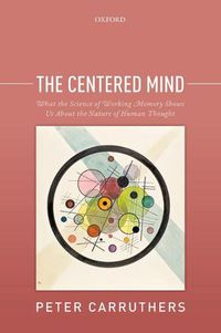 Cover image for The Centered Mind: What the Science of Working Memory Shows Us About the Nature of Human Thought