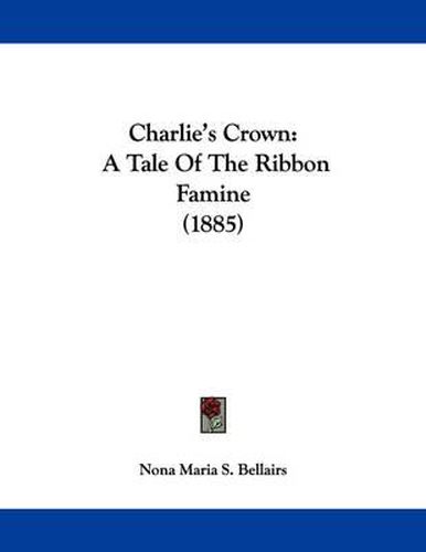 Cover image for Charlie's Crown: A Tale of the Ribbon Famine (1885)